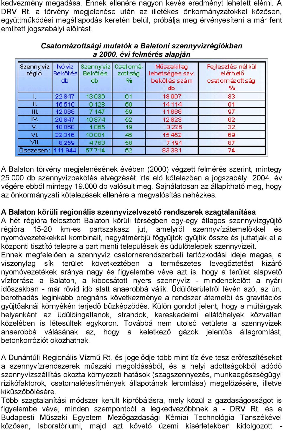 Csatornázottsági mutatók a Balatoni szennyvízrégiókban a 2000. évi felmérés alapján A Balaton törvény megjelenésének évében (2000) végzett felmérés szerint, mintegy 25.
