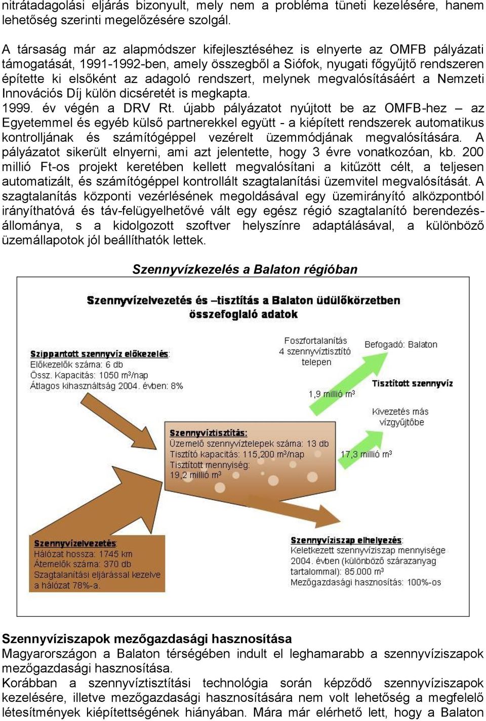 rendszert, melynek megvalósításáért a Nemzeti Innovációs Díj külön dicséretét is megkapta. 1999. év végén a DRV Rt.