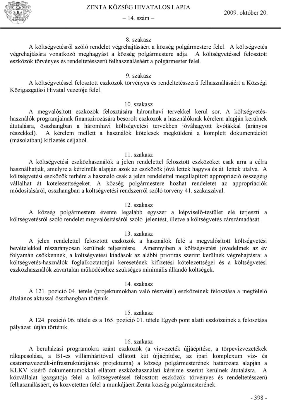 szakasz A költségvetéssel felosztott eszközök törvényes és rendeltetésszerű felhasználásáért a Községi Közigazgatási Hivatal vezetője felel. 10.