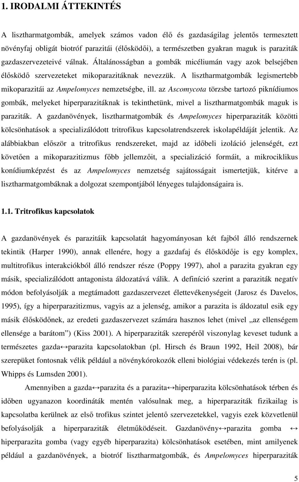 A lisztharmatgombák legismertebb mikoparazitái az Ampelomyces nemzetségbe, ill.