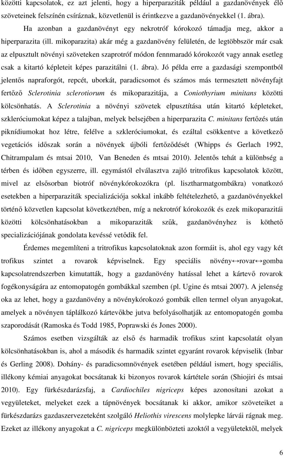 mikoparazita) akár még a gazdanövény felületén, de legtöbbször már csak az elpusztult növényi szöveteken szaprotróf módon fennmaradó kórokozót vagy annak esetleg csak a kitartó képleteit képes