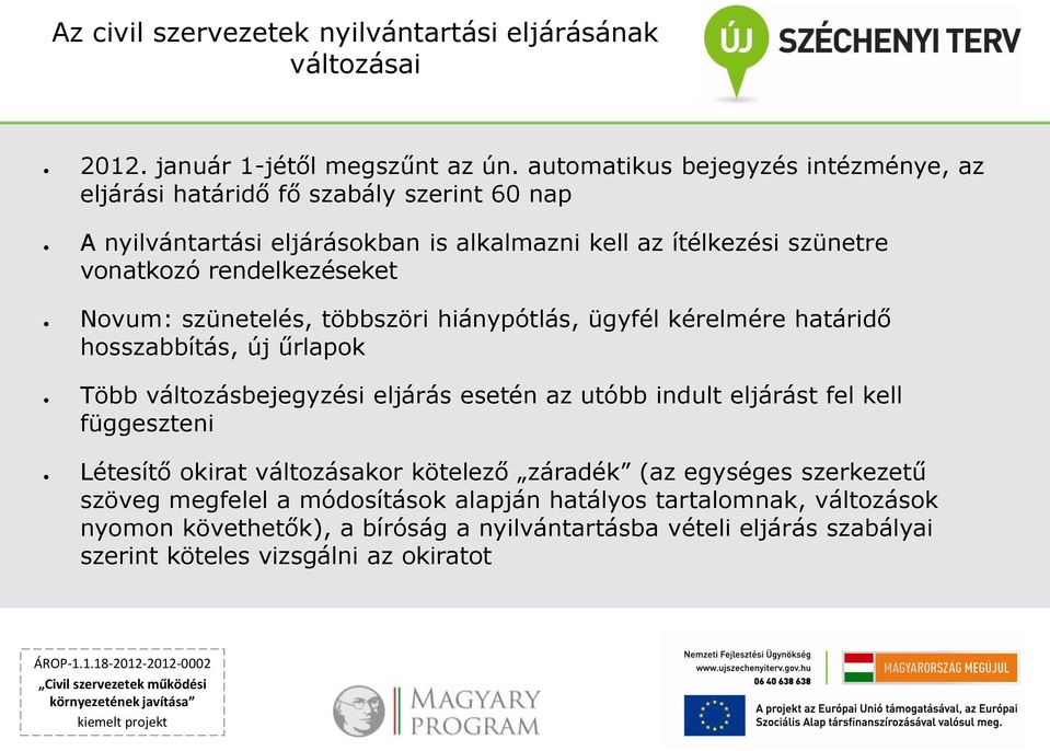 rendelkezéseket Novum: szünetelés, többszöri hiánypótlás, ügyfél kérelmére határidő hosszabbítás, új űrlapok Több változásbejegyzési eljárás esetén az utóbb indult eljárást