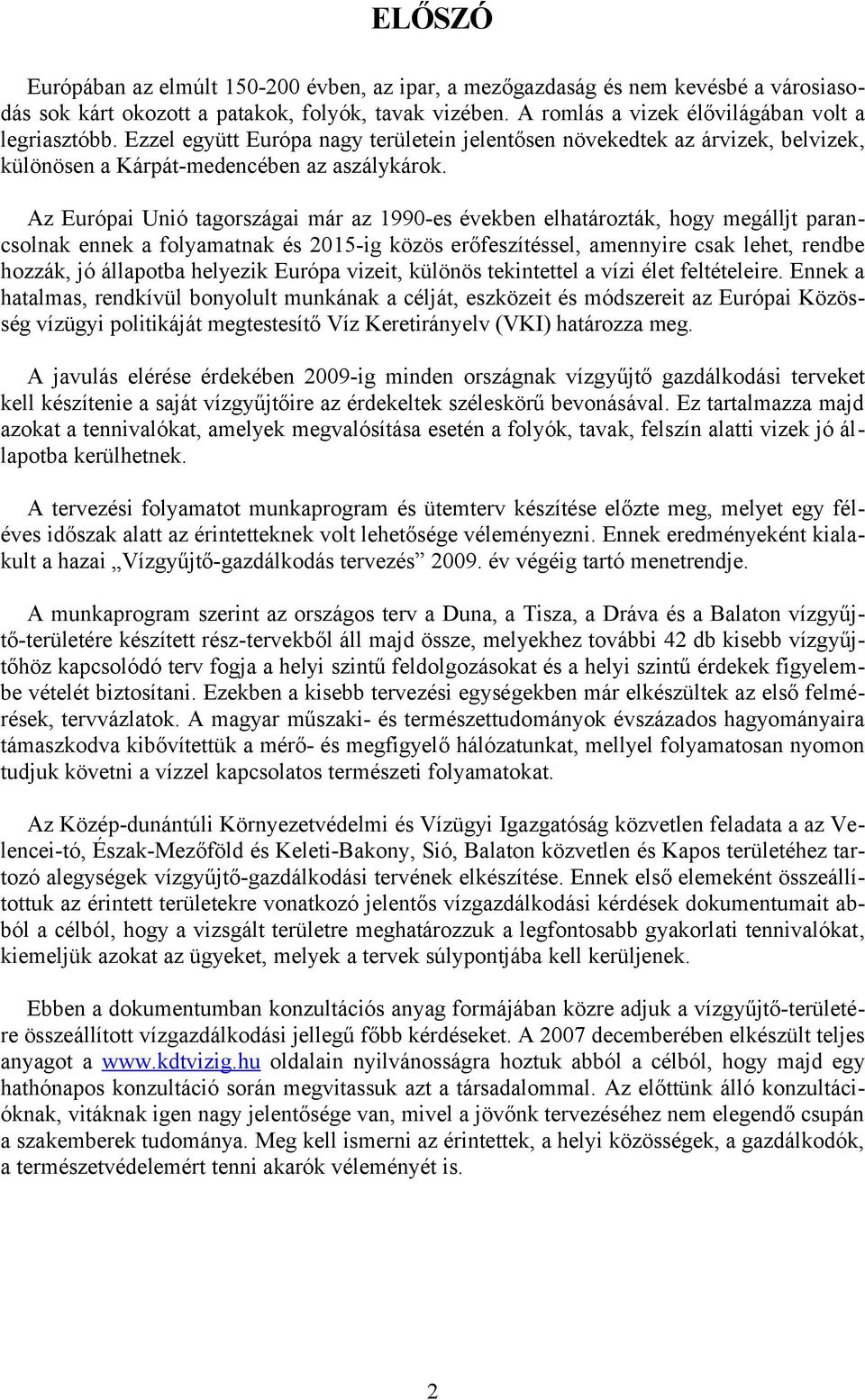 Az Európai Unió tagországai már az 1990-es években elhatározták, hogy megálljt parancsolnak ennek a folyamatnak és 2015-ig közös erőfeszítéssel, amennyire csak lehet, rendbe hozzák, jó állapotba