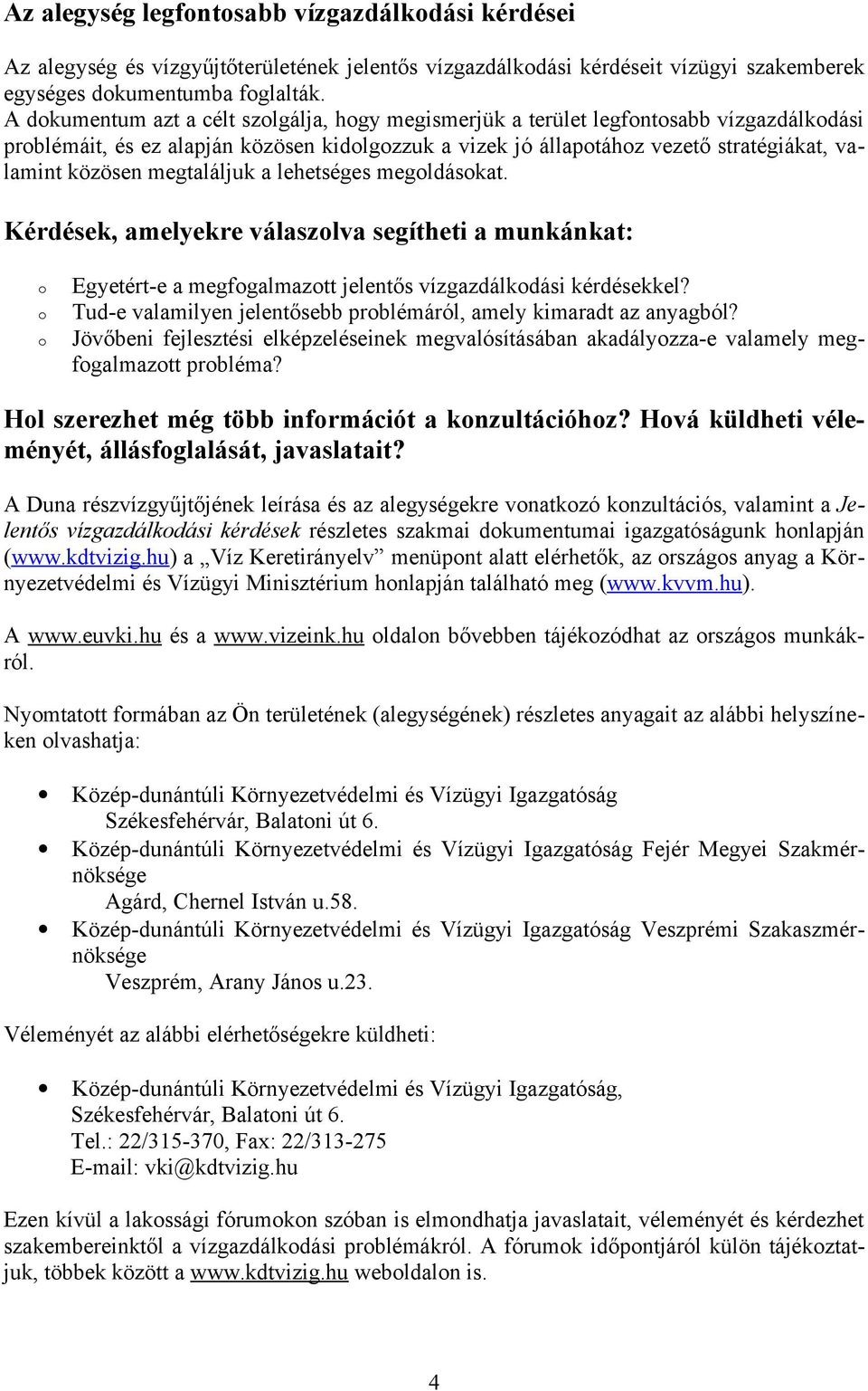 megtaláljuk a lehetséges megoldásokat. Kérdések, amelyekre válaszolva segítheti a munkánkat: o o o Egyetért-e a megfogalmazott jelentős vízgazdálkodási kérdésekkel?