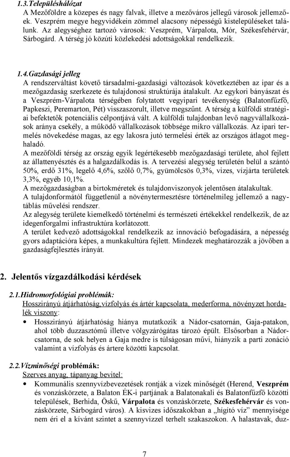 Gazdasági jelleg A rendszerváltást követő társadalmi-gazdasági változások következtében az ipar és a mezőgazdaság szerkezete és tulajdonosi struktúrája átalakult.