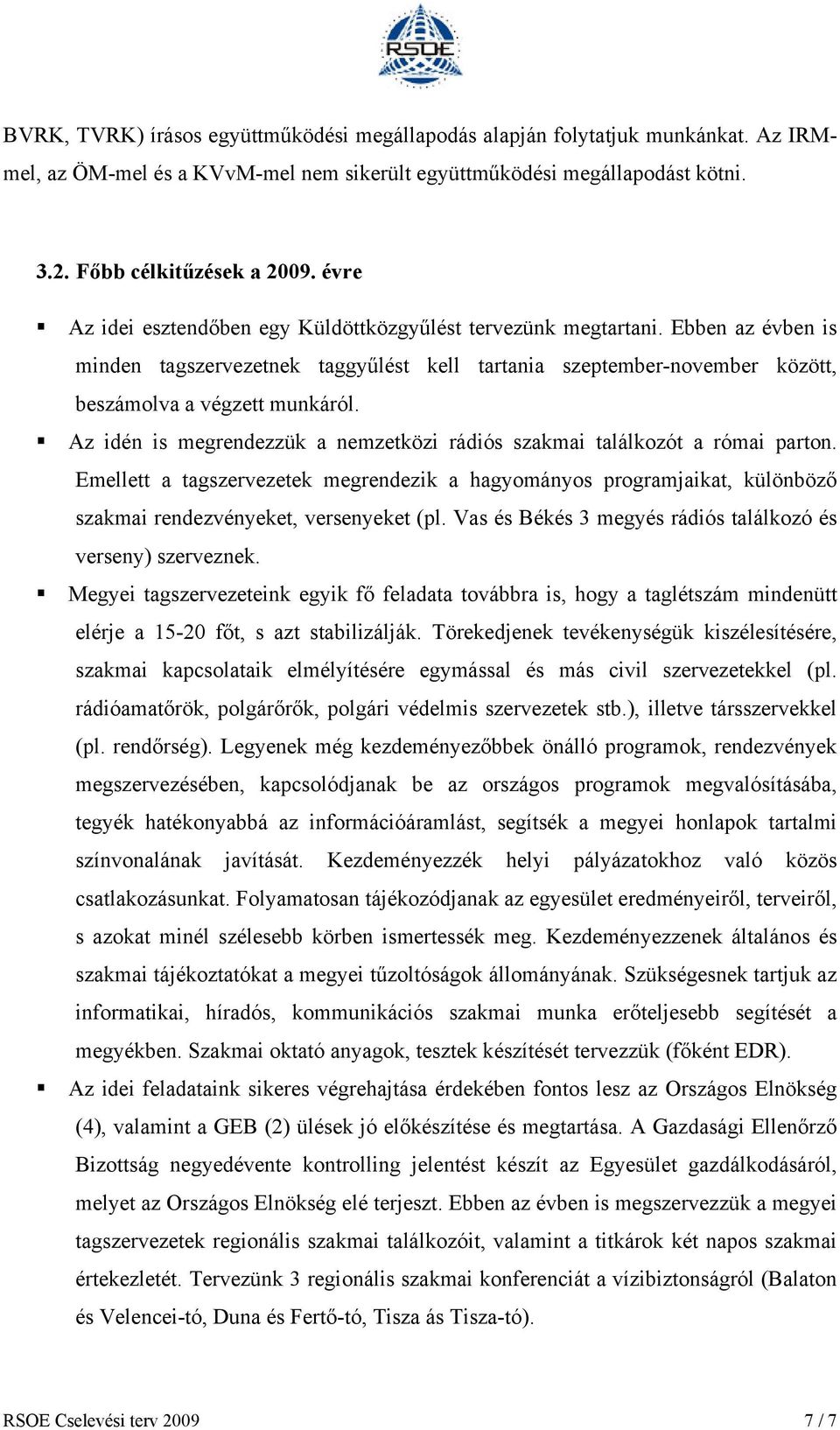 Az idén is megrendezzük a nemzetközi rádiós szakmai találkozót a római parton. Emellett a tagszervezetek megrendezik a hagyományos programjaikat, különböző szakmai rendezvényeket, versenyeket (pl.