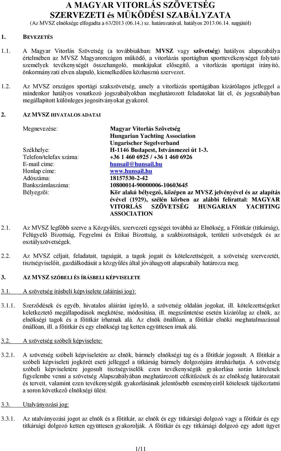 összehangoló, munkájukat elősegítő, a vitorlázás sportágat irányító, önkormányzati elven alapuló, kiemelkedően közhasznú szervezet. 1.2.