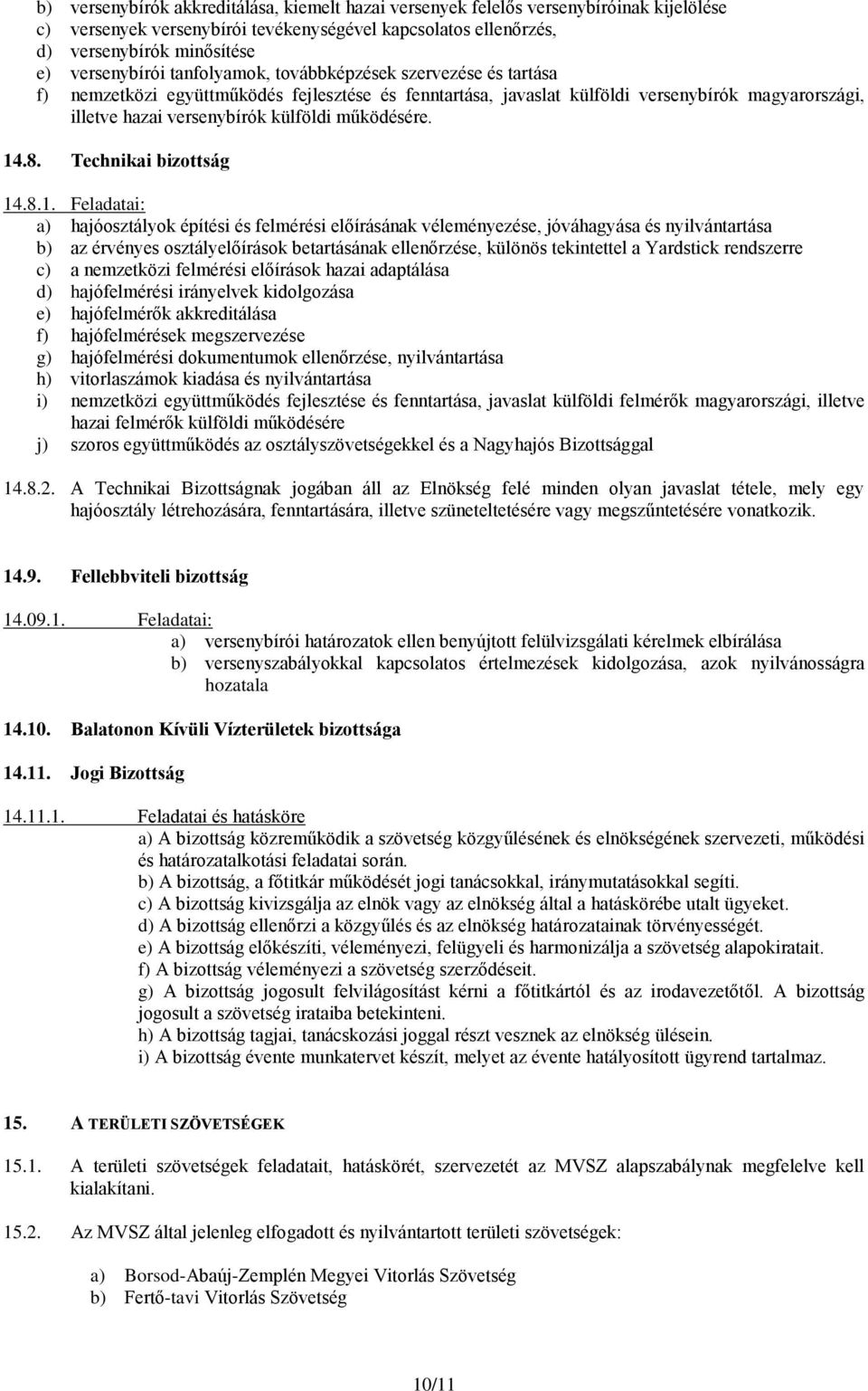 14.8. Technikai bizottság 14.8.1. Feladatai: a) hajóosztályok építési és felmérési előírásának véleményezése, jóváhagyása és nyilvántartása b) az érvényes osztályelőírások betartásának ellenőrzése,