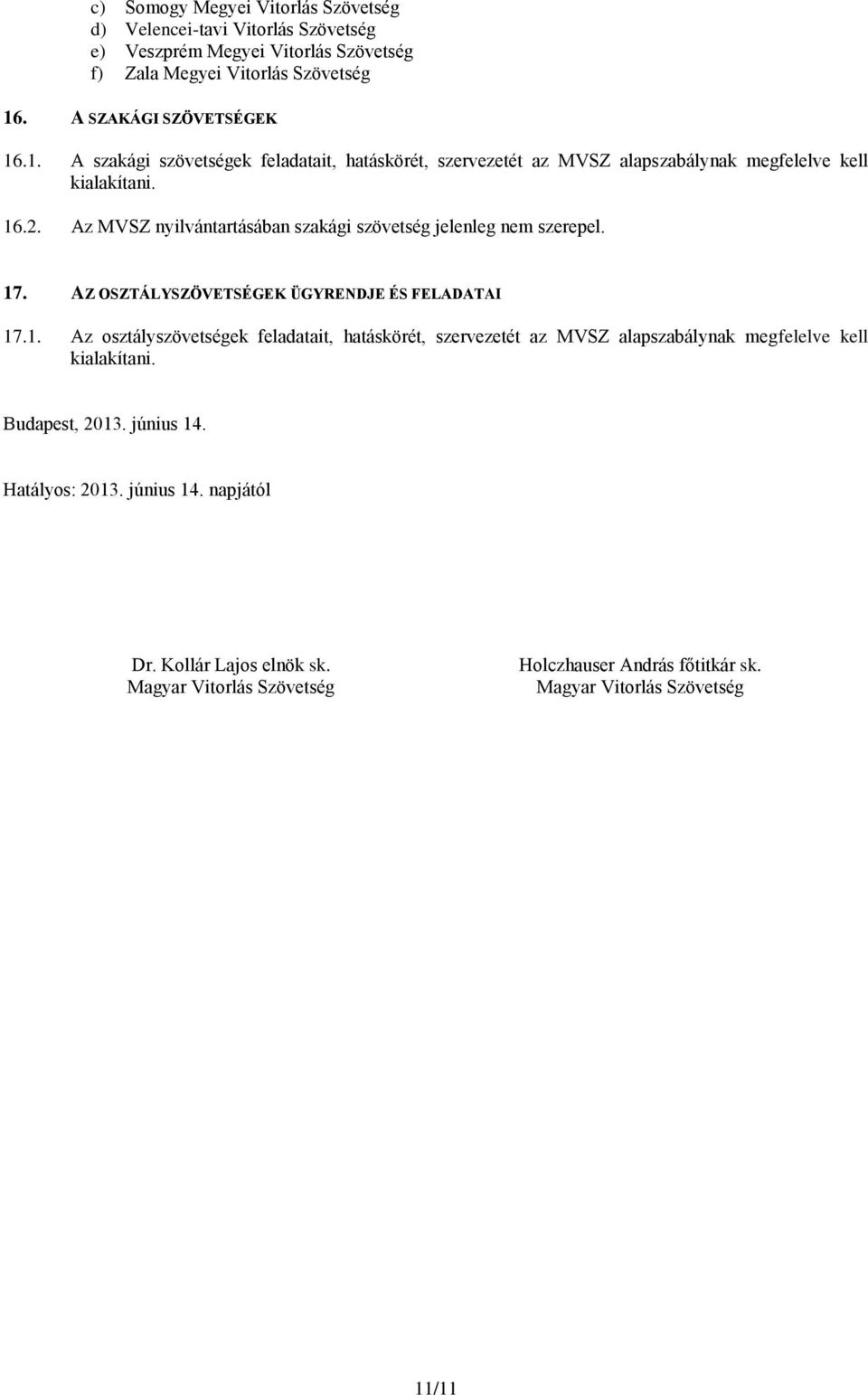 Az MVSZ nyilvántartásában szakági szövetség jelenleg nem szerepel. 17