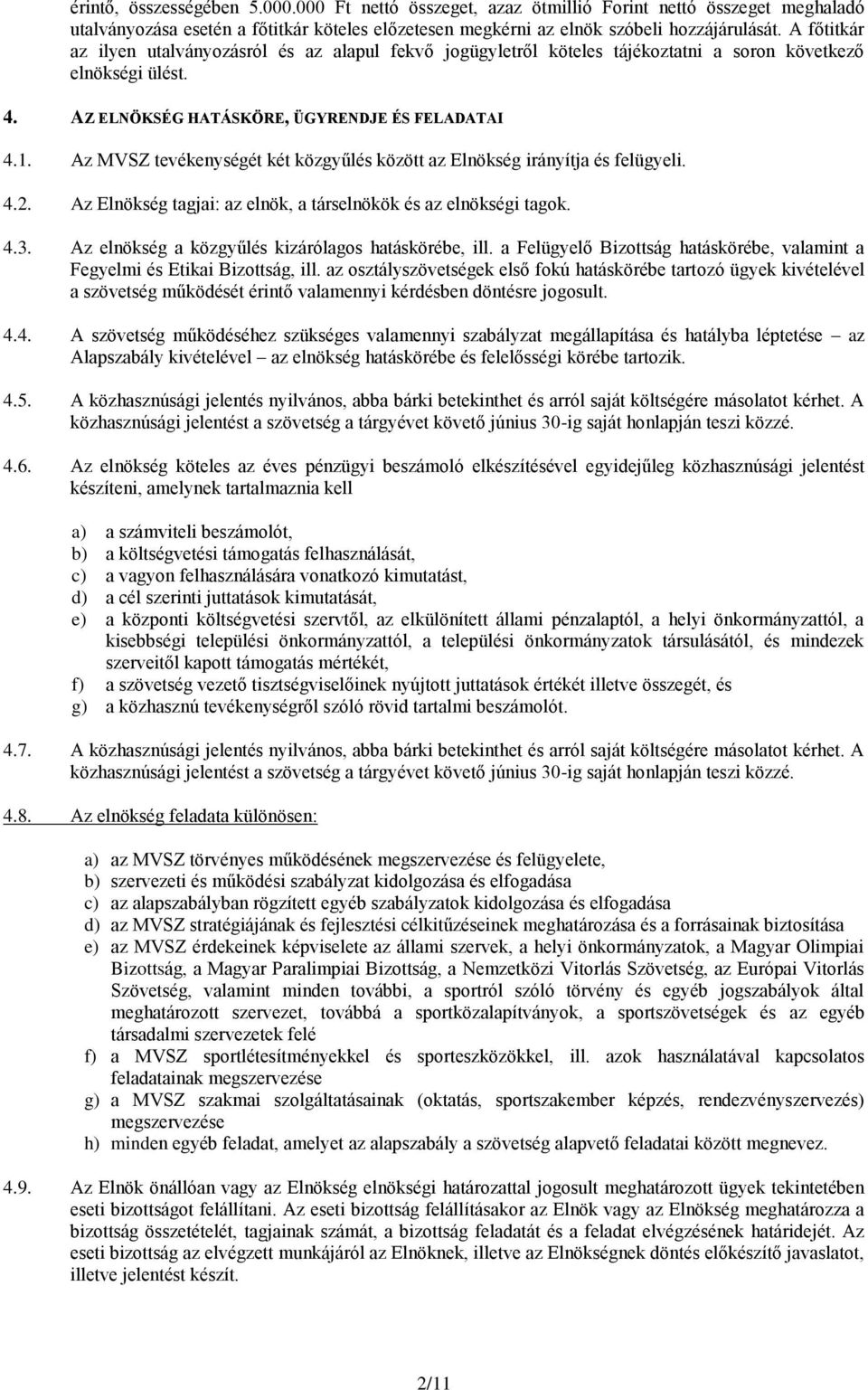 Az MVSZ tevékenységét két közgyűlés között az Elnökség irányítja és felügyeli. 4.2. Az Elnökség tagjai: az elnök, a társelnökök és az elnökségi tagok. 4.3.