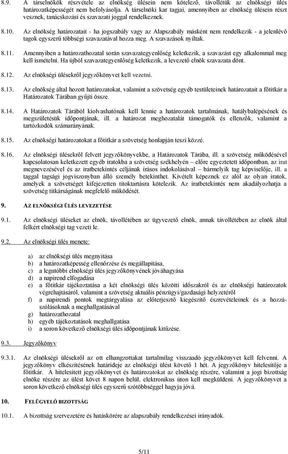Az elnökség határozatait - ha jogszabály vagy az Alapszabály másként nem rendelkezik - a jelenlévő tagok egyszerű többségi szavazatával hozza meg. A szavazások nyíltak. 8.11.