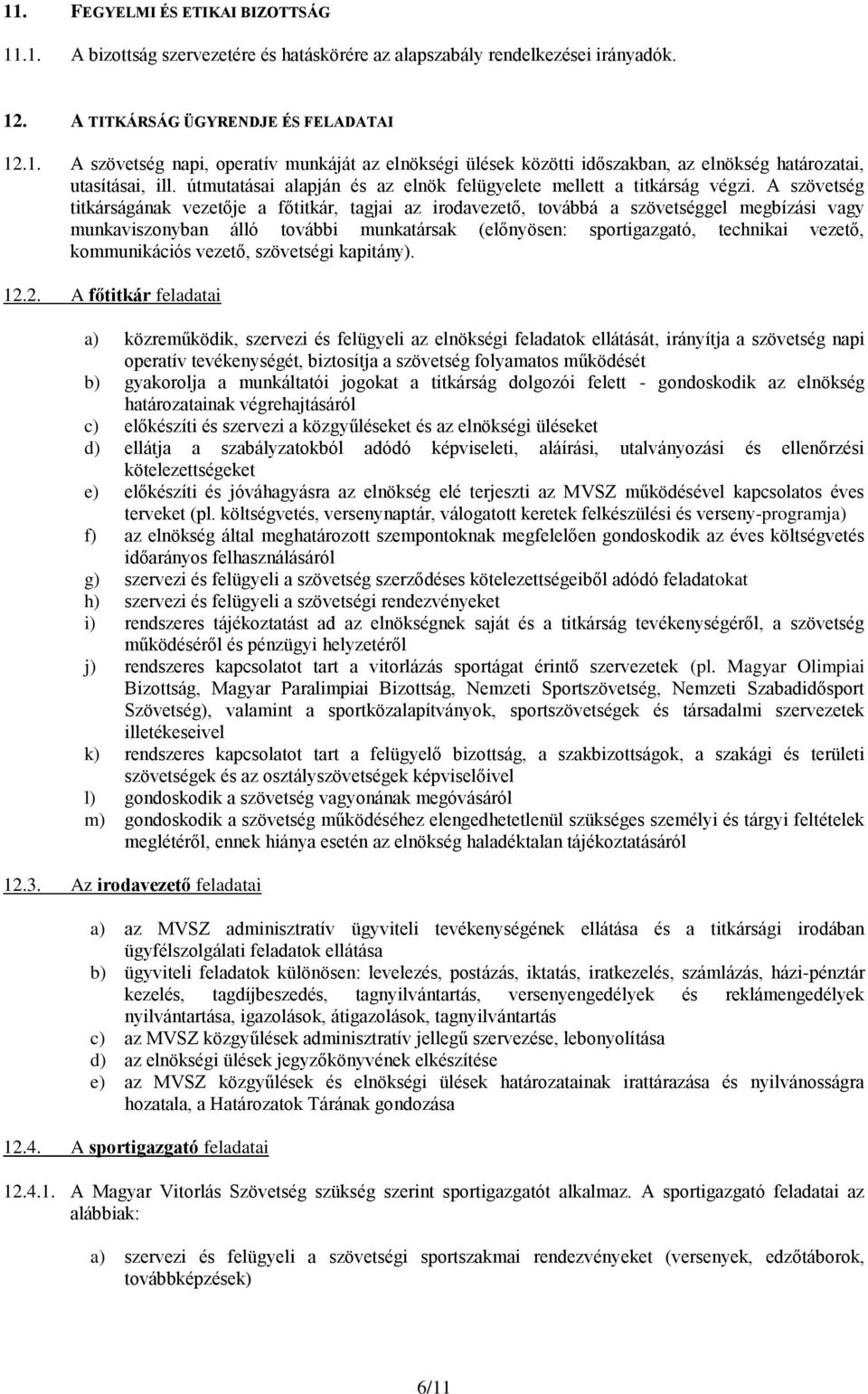 A szövetség titkárságának vezetője a főtitkár, tagjai az irodavezető, továbbá a szövetséggel megbízási vagy munkaviszonyban álló további munkatársak (előnyösen: sportigazgató, technikai vezető,