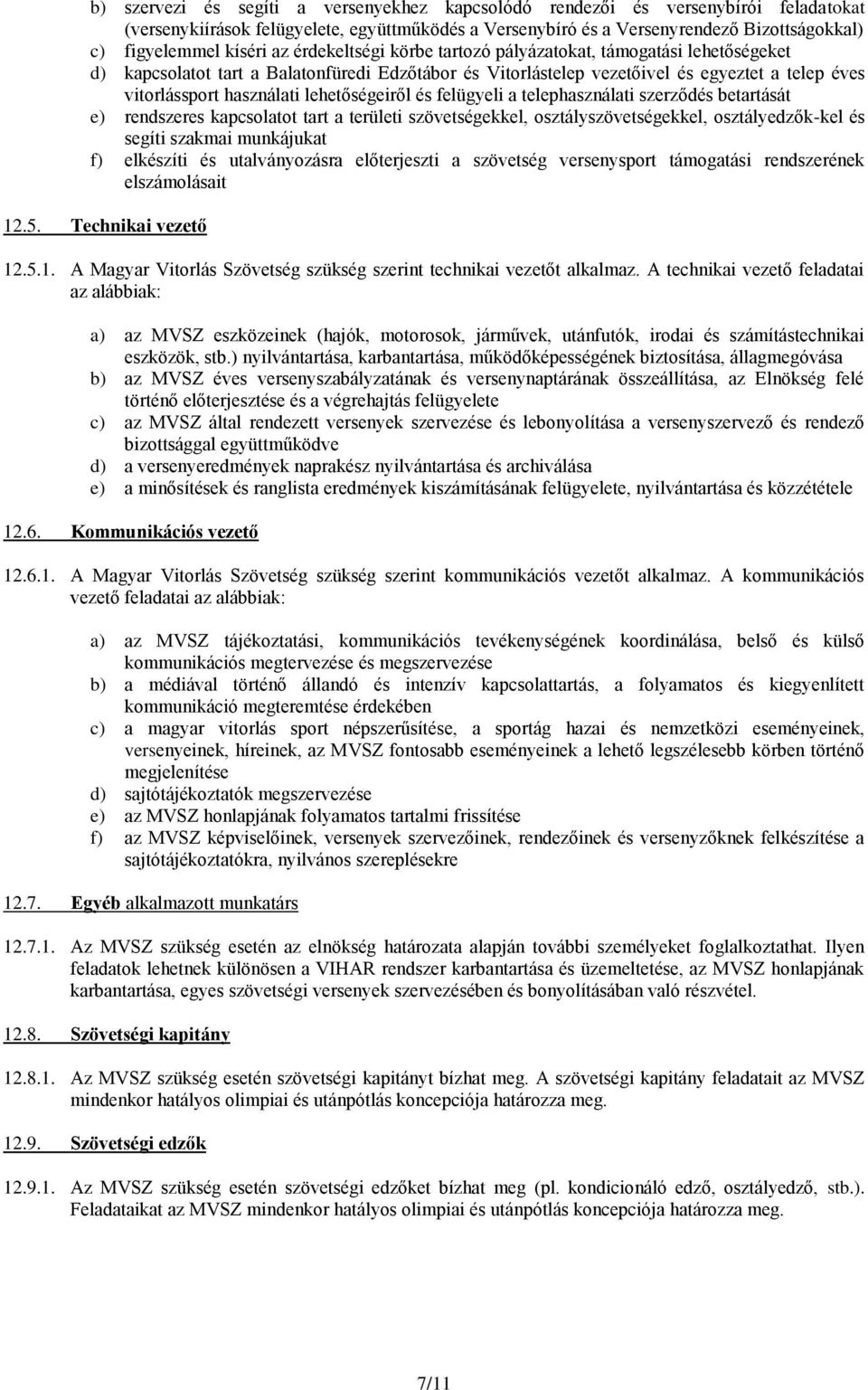 lehetőségeiről és felügyeli a telephasználati szerződés betartását e) rendszeres kapcsolatot tart a területi szövetségekkel, osztályszövetségekkel, osztályedzők-kel és segíti szakmai munkájukat f)