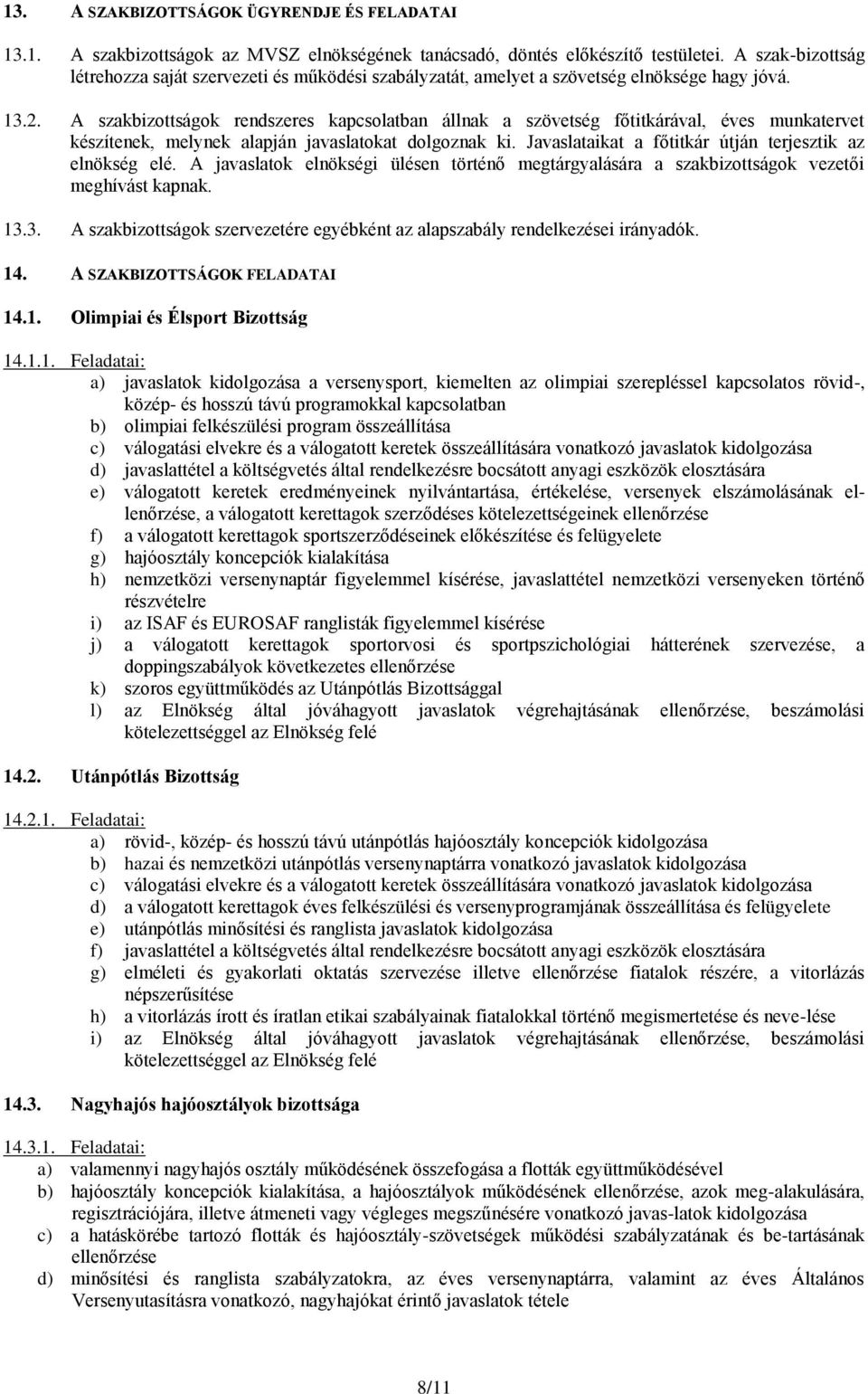 A szakbizottságok rendszeres kapcsolatban állnak a szövetség főtitkárával, éves munkatervet készítenek, melynek alapján javaslatokat dolgoznak ki.