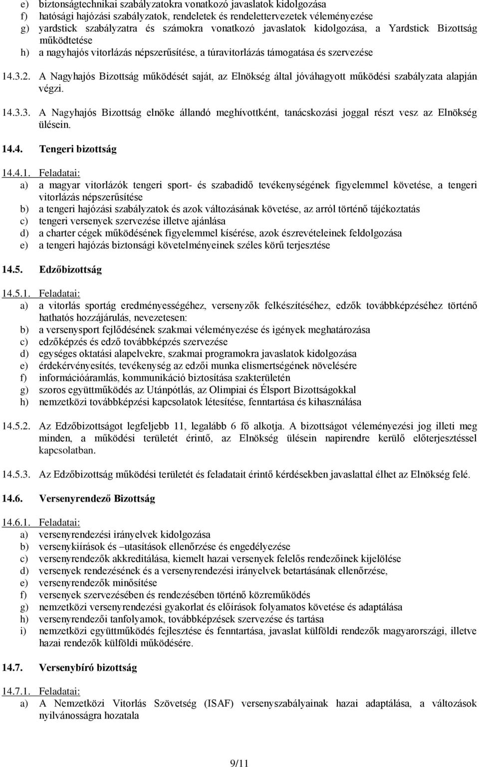 A Nagyhajós Bizottság működését saját, az Elnökség által jóváhagyott működési szabályzata alapján végzi. 14.3.