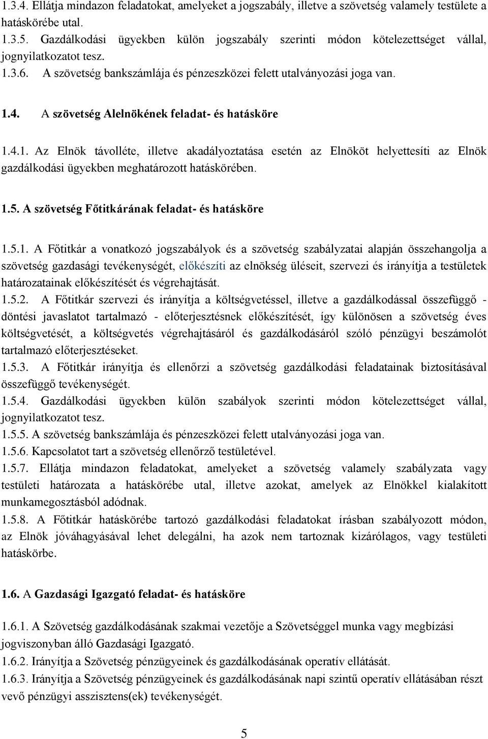 A szövetség Alelnökének feladat- és hatásköre 1.4.1. Az Elnök távolléte, illetve akadályoztatása esetén az Elnököt helyettesíti az Elnök gazdálkodási ügyekben meghatározott hatáskörében. 1.5.