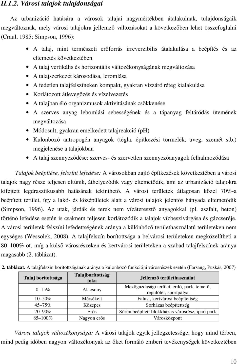összefoglalni (Craul, 1985; Simpson, 1996): A talaj, mint természeti erőforrás irreverzibilis átalakulása a beépítés és az eltemetés következtében A talaj vertikális és horizontális
