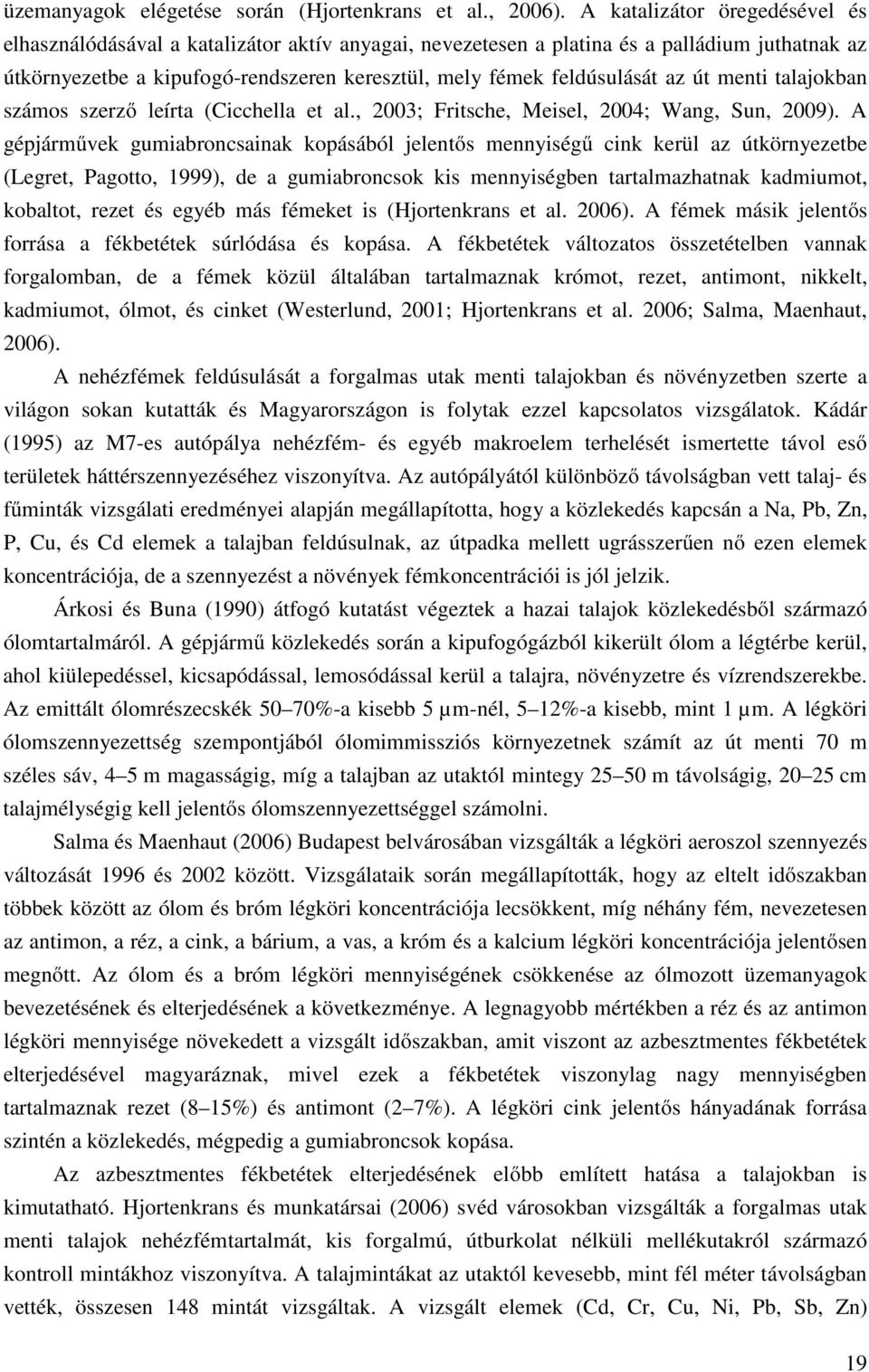 az út menti talajokban számos szerző leírta (Cicchella et al., 2003; Fritsche, Meisel, 2004; Wang, Sun, 2009).