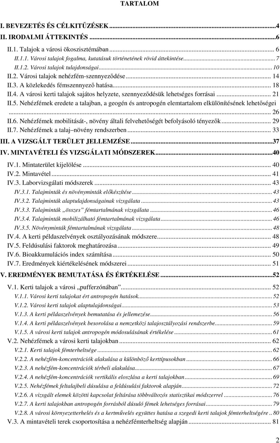.. 21 II.5. Nehézfémek eredete a talajban, a geogén és antropogén elemtartalom elkülönítésének lehetőségei... 26 II.6. Nehézfémek mobilitását-, növény általi felvehetőségét befolyásoló tényezők.