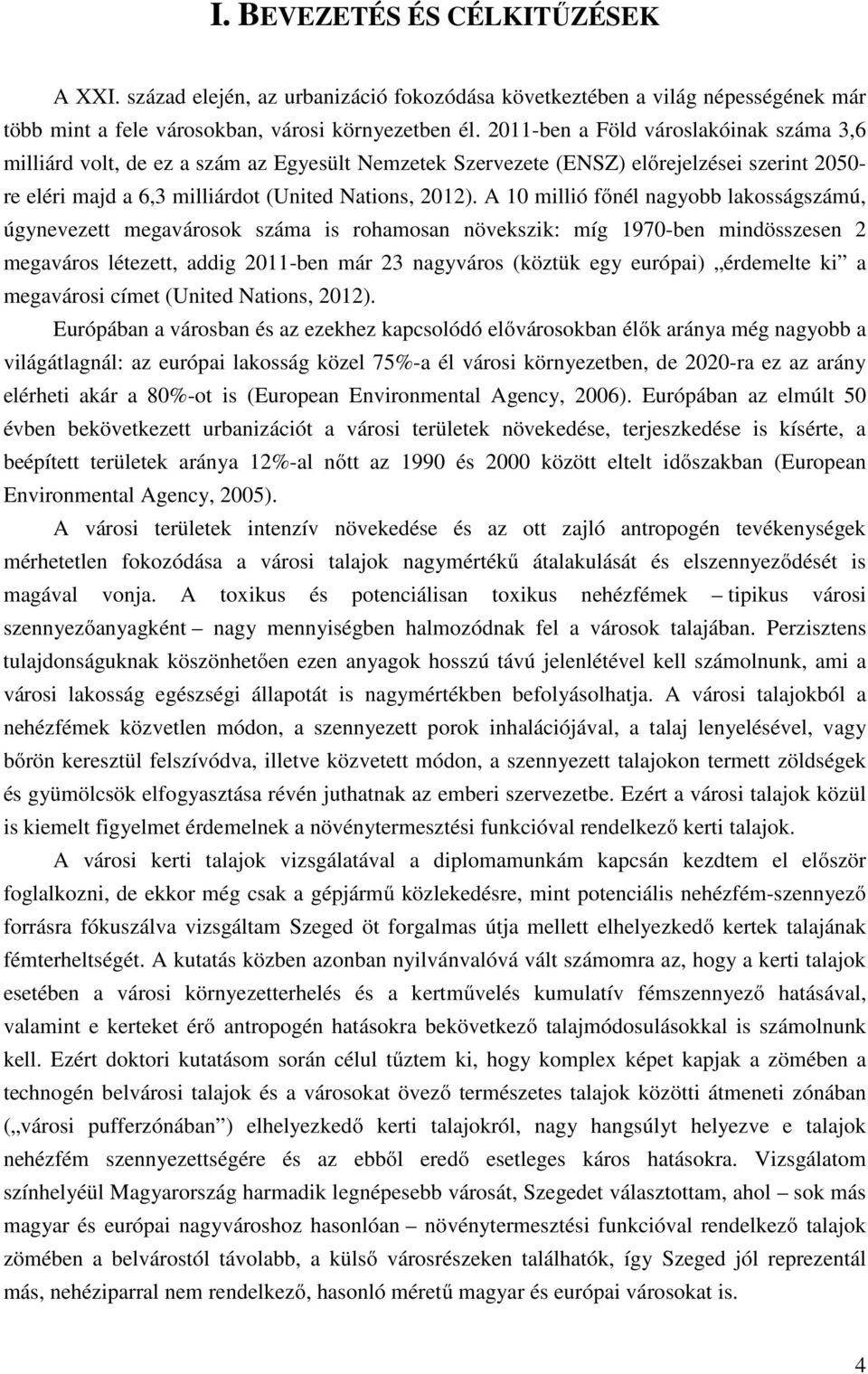 A 10 millió főnél nagyobb lakosságszámú, úgynevezett megavárosok száma is rohamosan növekszik: míg 1970-ben mindösszesen 2 megaváros létezett, addig 2011-ben már 23 nagyváros (köztük egy európai)