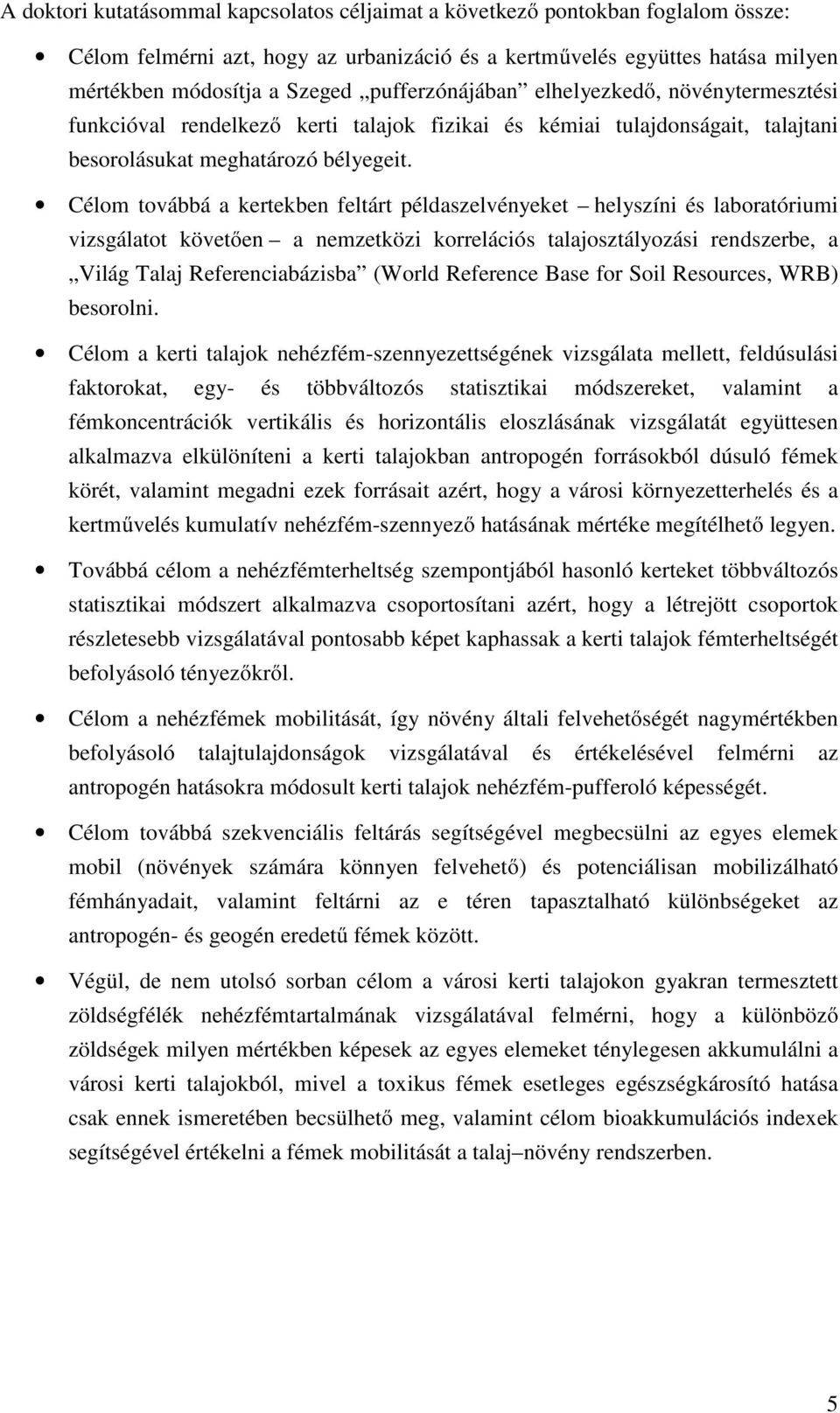 Célom továbbá a kertekben feltárt példaszelvényeket helyszíni és laboratóriumi vizsgálatot követően a nemzetközi korrelációs talajosztályozási rendszerbe, a Világ Talaj Referenciabázisba (World