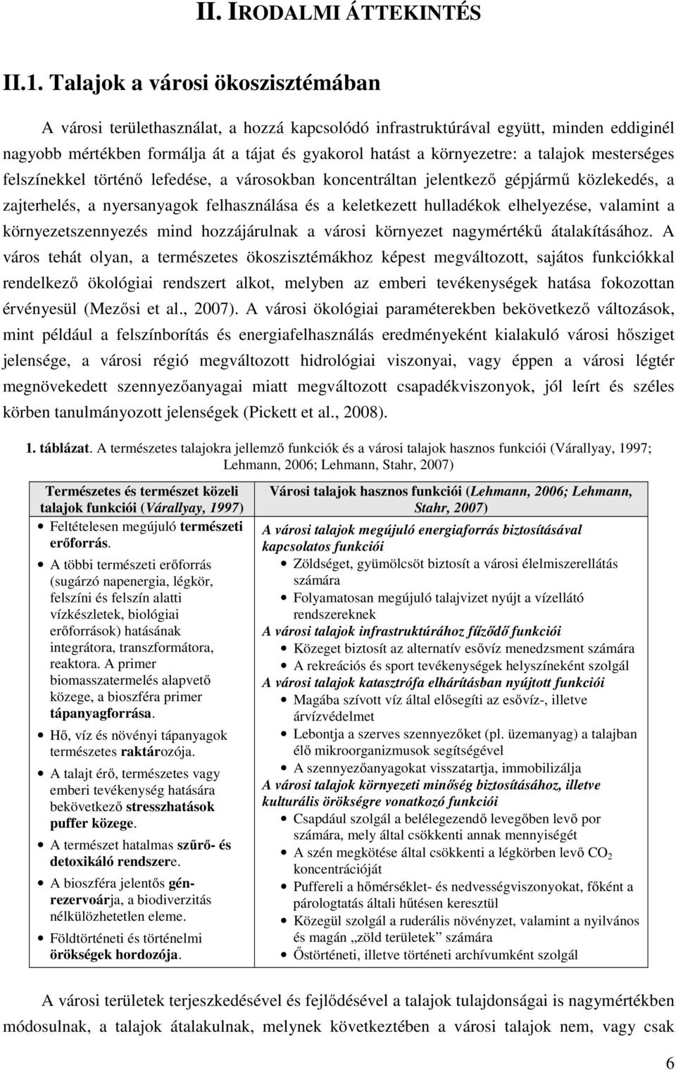 talajok mesterséges felszínekkel történő lefedése, a városokban koncentráltan jelentkező gépjármű közlekedés, a zajterhelés, a nyersanyagok felhasználása és a keletkezett hulladékok elhelyezése,
