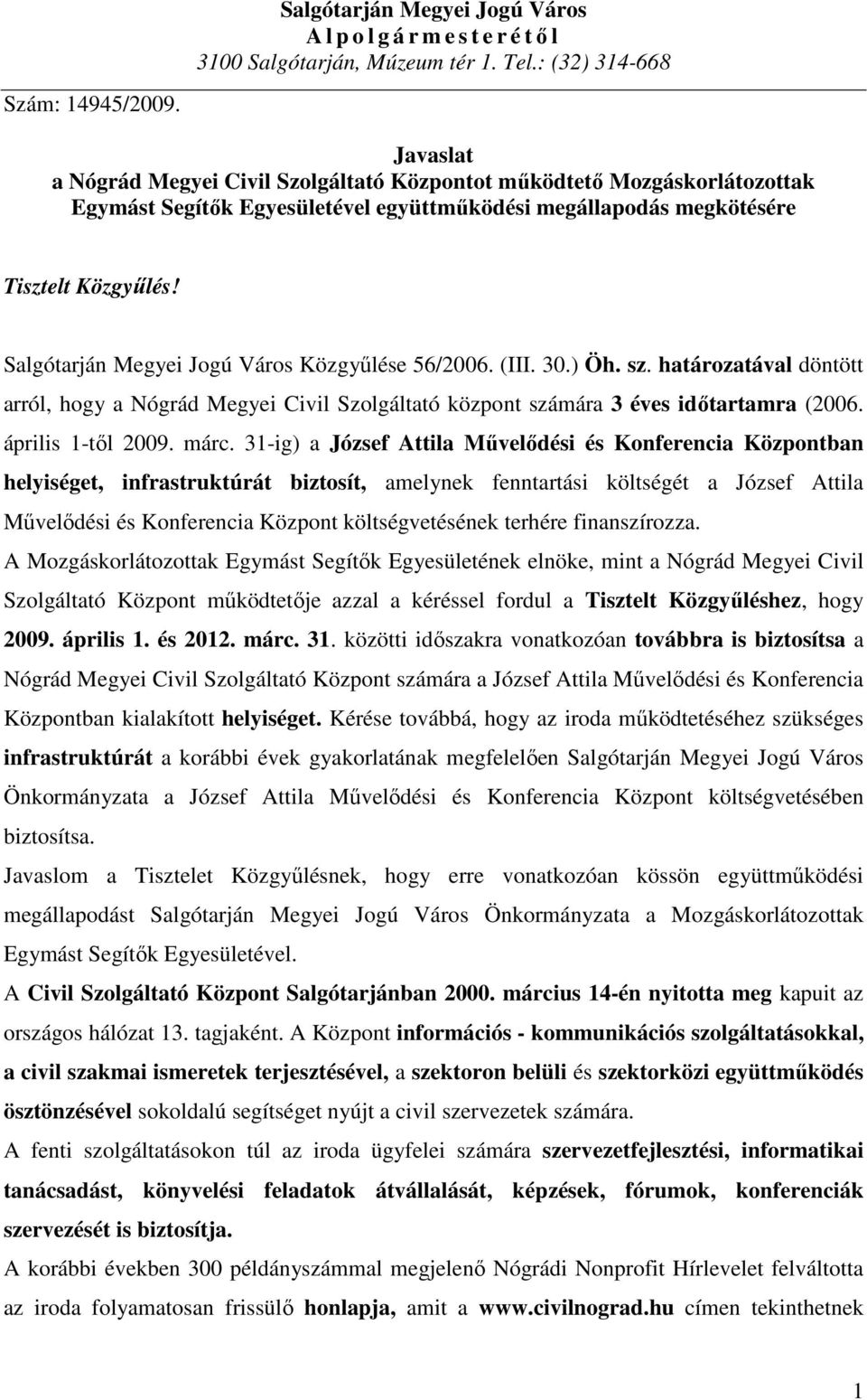 Salgótarján Megyei Jogú Város Közgyőlése 56/2006. (III. 30.) Öh. sz. határozatával döntött arról, hogy a Nógrád Megyei Civil Szolgáltató központ számára 3 éves idıtartamra (2006. április 1-tıl 2009.