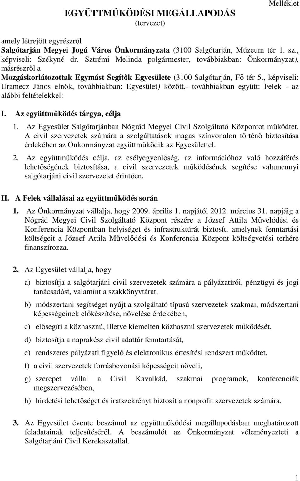 , képviseli: Uramecz János elnök, továbbiakban: Egyesület) között,- továbbiakban együtt: Felek - az alábbi feltételekkel: I. Az együttmőködés tárgya, célja 1.