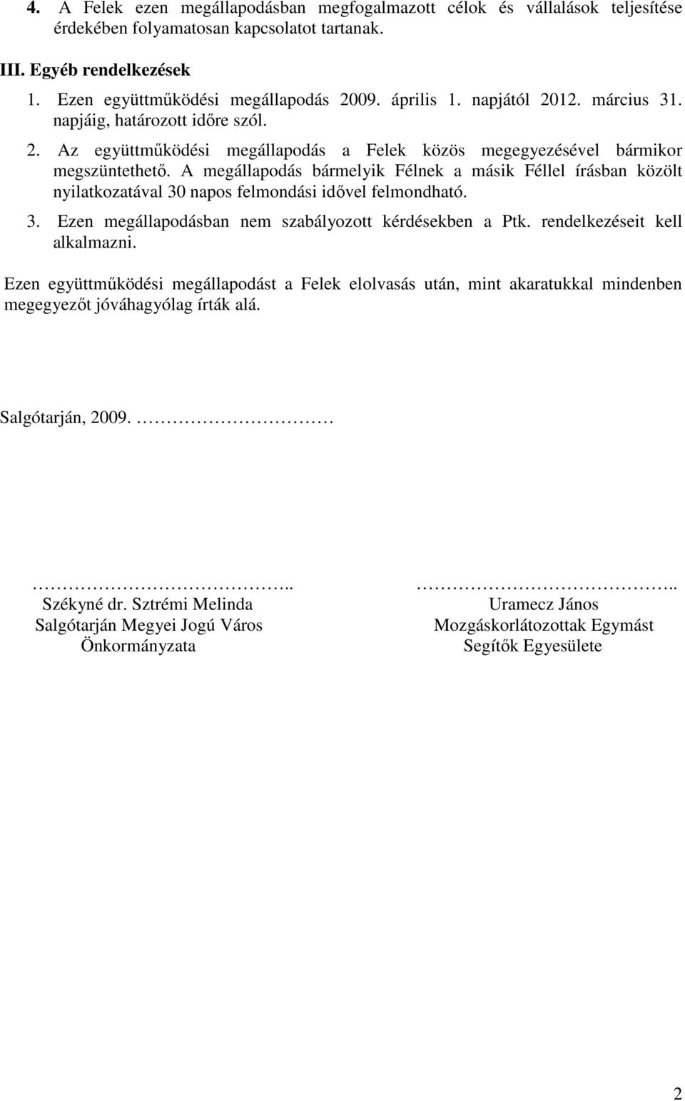 A megállapodás bármelyik Félnek a másik Féllel írásban közölt nyilatkozatával 30 napos felmondási idıvel felmondható. 3. Ezen megállapodásban nem szabályozott kérdésekben a Ptk.