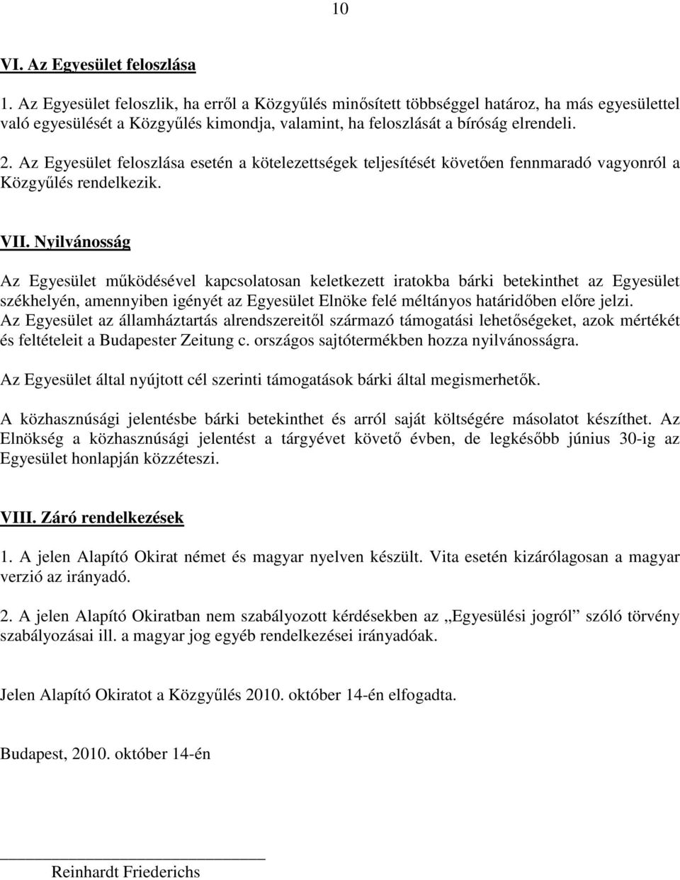 Az Egyesület feloszlása esetén a kötelezettségek teljesítését követően fennmaradó vagyonról a Közgyűlés rendelkezik. VII.