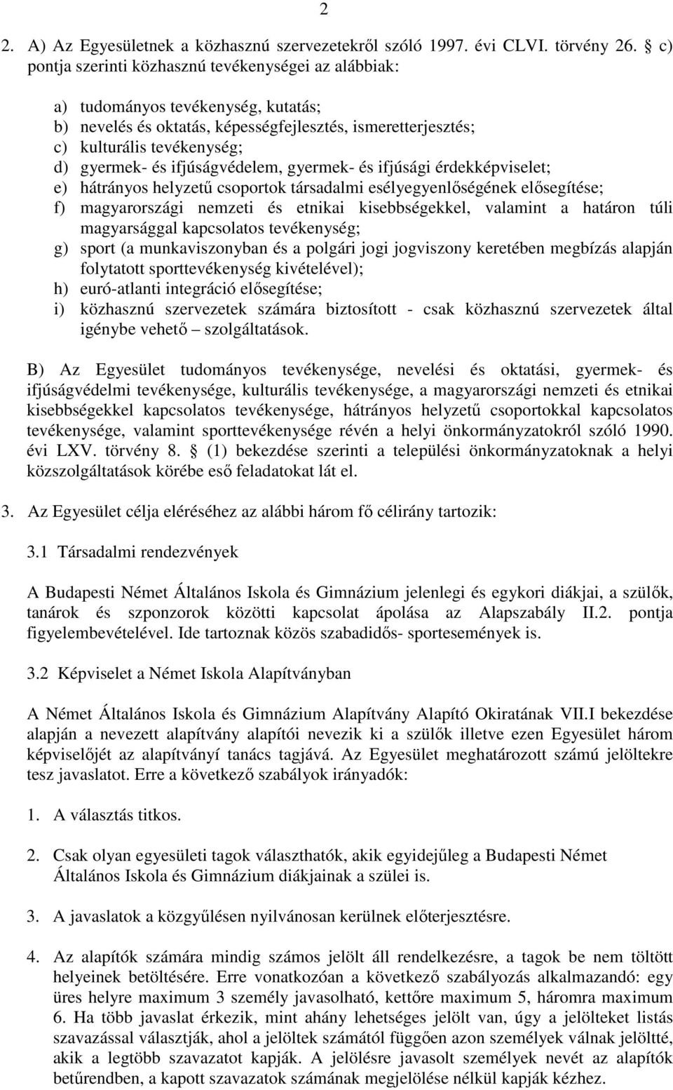 ifjúságvédelem, gyermek- és ifjúsági érdekképviselet; e) hátrányos helyzetű csoportok társadalmi esélyegyenlőségének elősegítése; f) magyarországi nemzeti és etnikai kisebbségekkel, valamint a