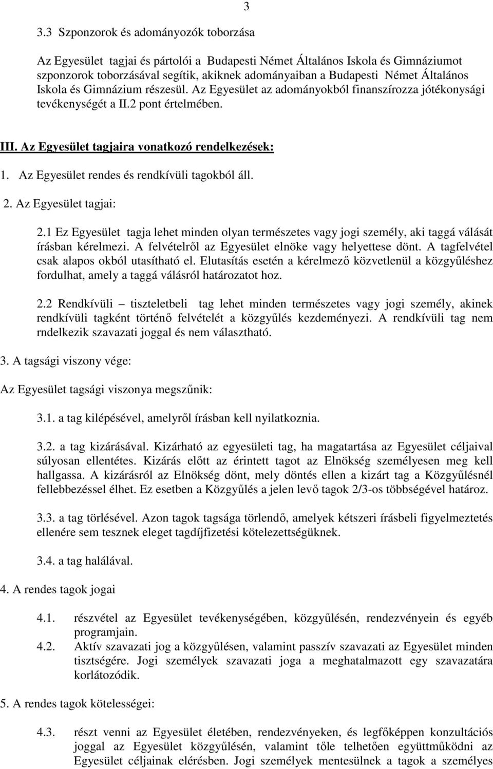 Az Egyesület rendes és rendkívüli tagokból áll. 2. Az Egyesület tagjai: 2.1 Ez Egyesület tagja lehet minden olyan természetes vagy jogi személy, aki taggá válását írásban kérelmezi.