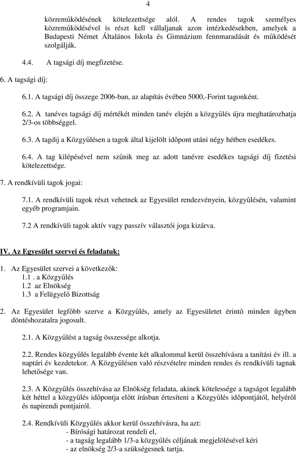 4. A tagsági díj megfizetése. 6. A tagsági díj: 6.1. A tagsági díj összege 2006-ban, az alapítás évében 5000,-Forint tagonként. 6.2. A tanéves tagsági díj mértékét minden tanév elején a közgyűlés újra meghatározhatja 2/3-os többséggel.