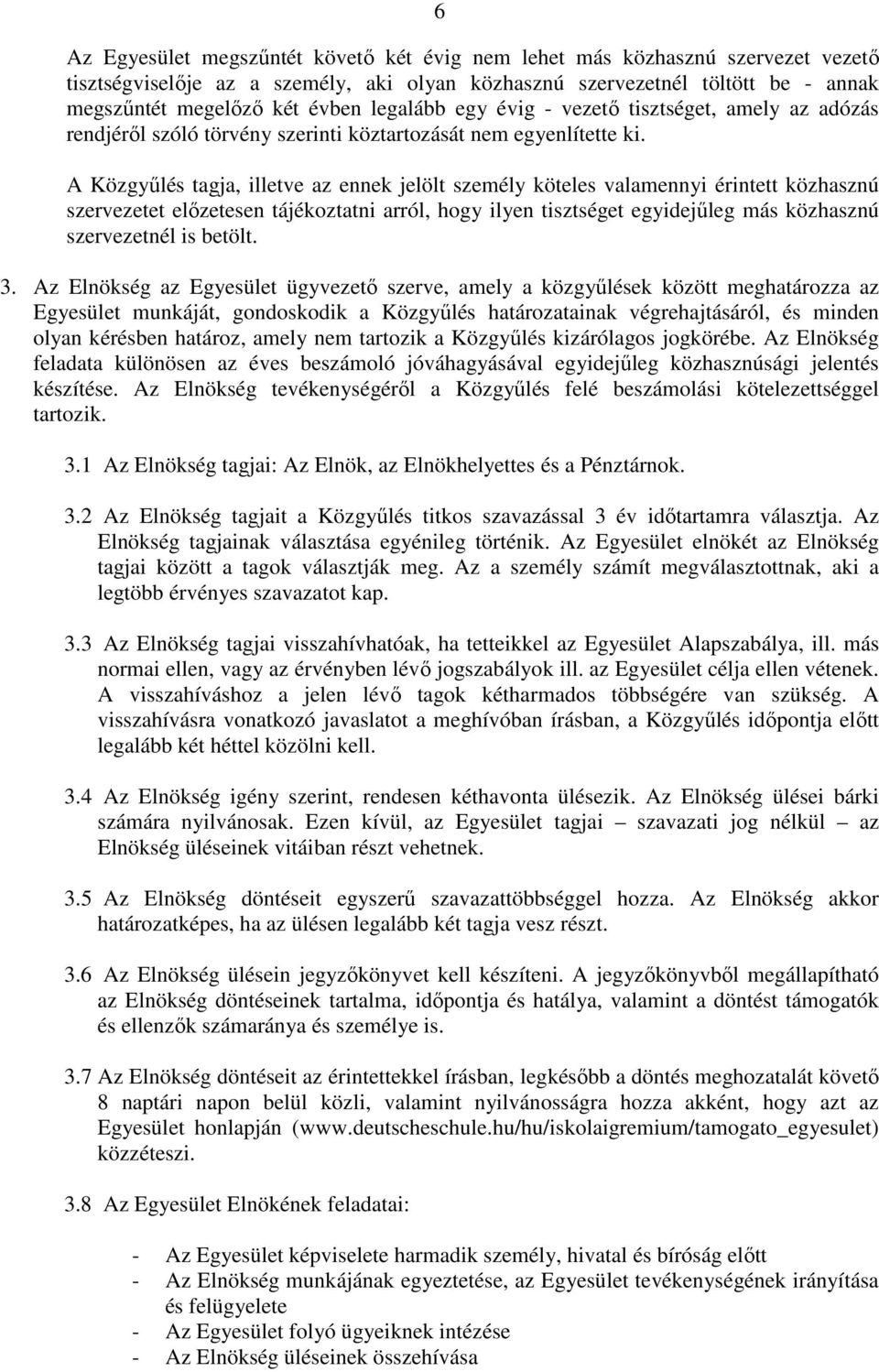 A Közgyűlés tagja, illetve az ennek jelölt személy köteles valamennyi érintett közhasznú szervezetet előzetesen tájékoztatni arról, hogy ilyen tisztséget egyidejűleg más közhasznú szervezetnél is