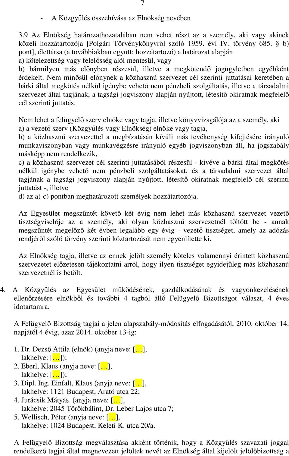 b) pont], élettársa (a továbbiakban együtt: hozzátartozó) a határozat alapján a) kötelezettség vagy felelősség alól mentesül, vagy b) bármilyen más előnyben részesül, illetve a megkötendő