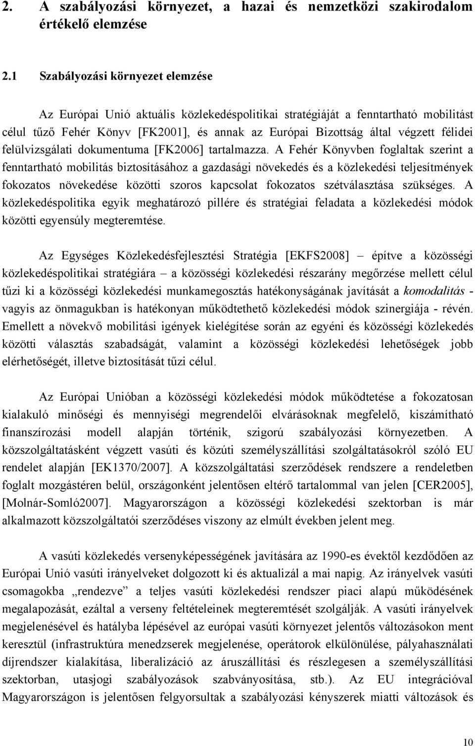 biztosításához a gazdasági növekedés és a közlekedési teljesítmények fokozatos növekedése közötti szoros kapcsolat fokozatos szétválasztása szükséges A közlekedéspolitika egyik meghatározó pillére és