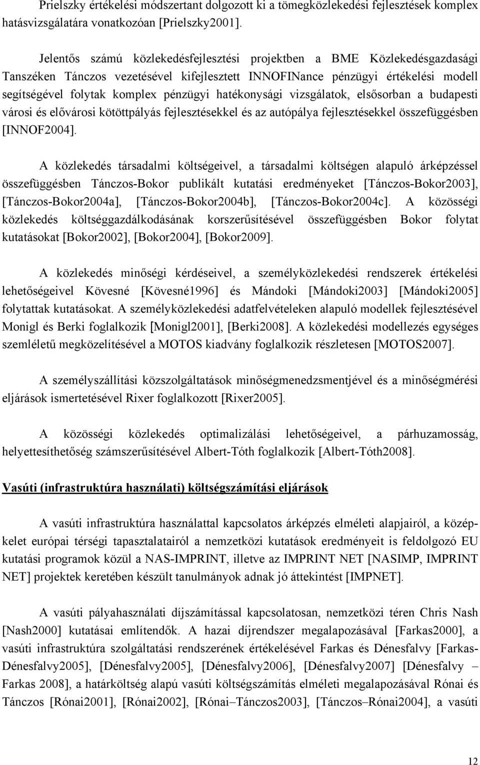 elővárosi kötöttpályás fejlesztésekkel és az autópálya fejlesztésekkel összefüggésben [INNOF2004] A közlekedés társadalmi költségeivel, a társadalmi költségen alapuló árképzéssel összefüggésben