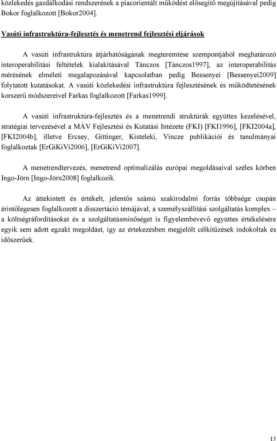 kapcsolatban pedig Bessenyei [Bessenyei2009] folytatott kutatásokat A vasúti közlekedési infrastruktúra fejlesztésének és működtetésének korszerű módszereivel Farkas foglalkozott [Farkas1999] A