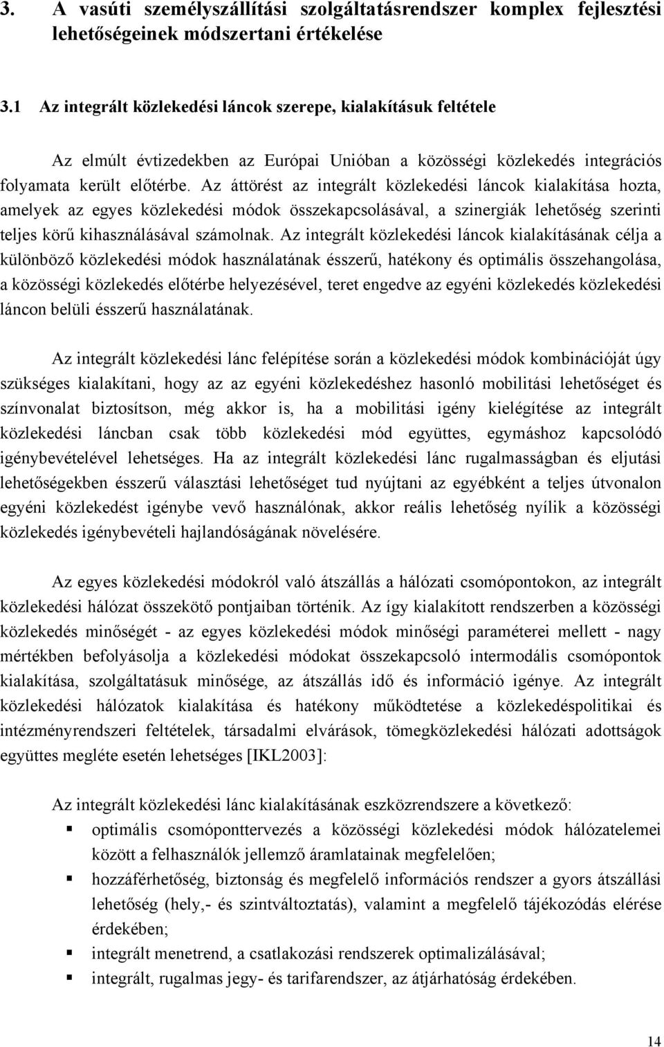 szinergiák lehetőség szerinti teljes körű kihasználásával számolnak Az integrált közlekedési láncok kialakításának célja a különböző közlekedési módok használatának ésszerű, hatékony és optimális