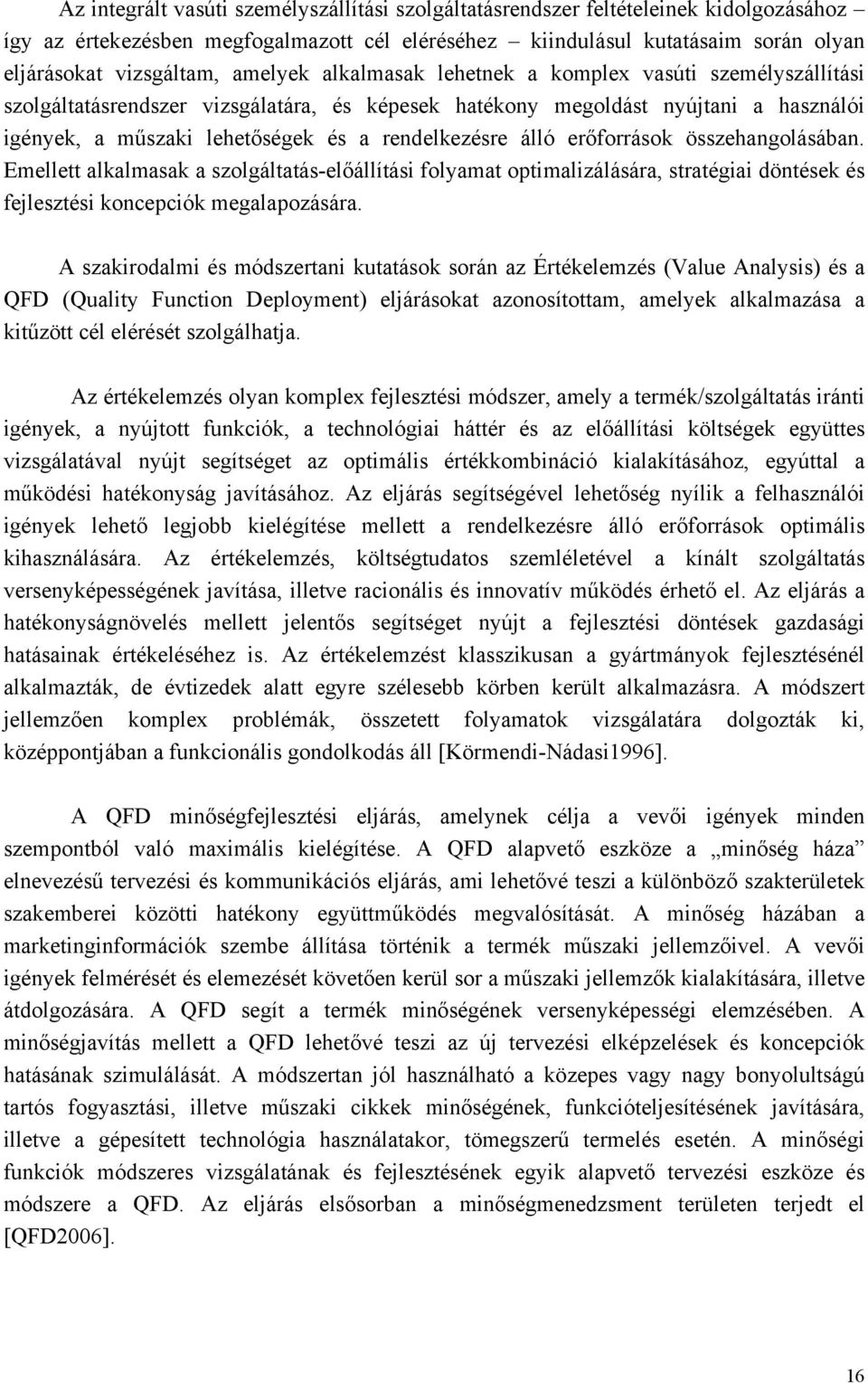 álló erőforrások összehangolásában Emellett alkalmasak a szolgáltatás-előállítási folyamat optimalizálására, stratégiai döntések és fejlesztési koncepciók megalapozására A szakirodalmi és módszertani