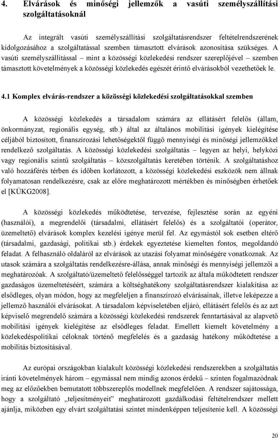 elvárásokból vezethetőek le 41 Komplex elvárás-rendszer a közösségi közlekedési szolgáltatásokkal szemben A közösségi közlekedés a társadalom számára az ellátásért felelős (állam, önkormányzat,