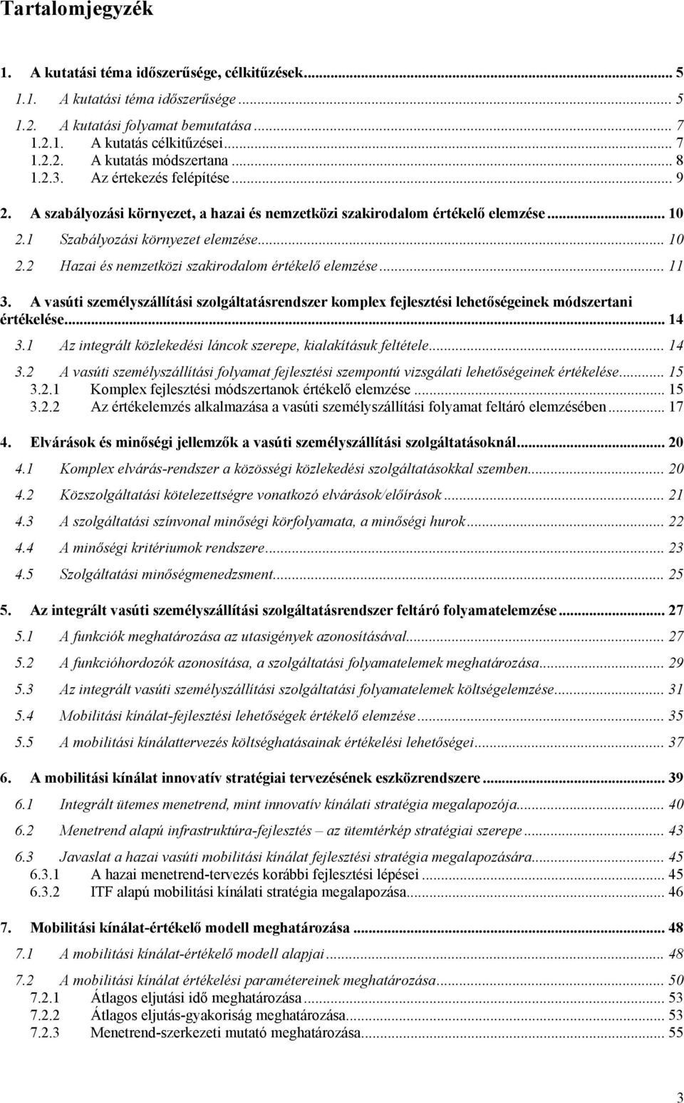 11 3 A vasúti személyszállítási szolgáltatásrendszer komplex fejlesztési lehetőségeinek módszertani értékelése 14 31 Az integrált közlekedési láncok szerepe, kialakításuk feltétele 14 32 A vasúti