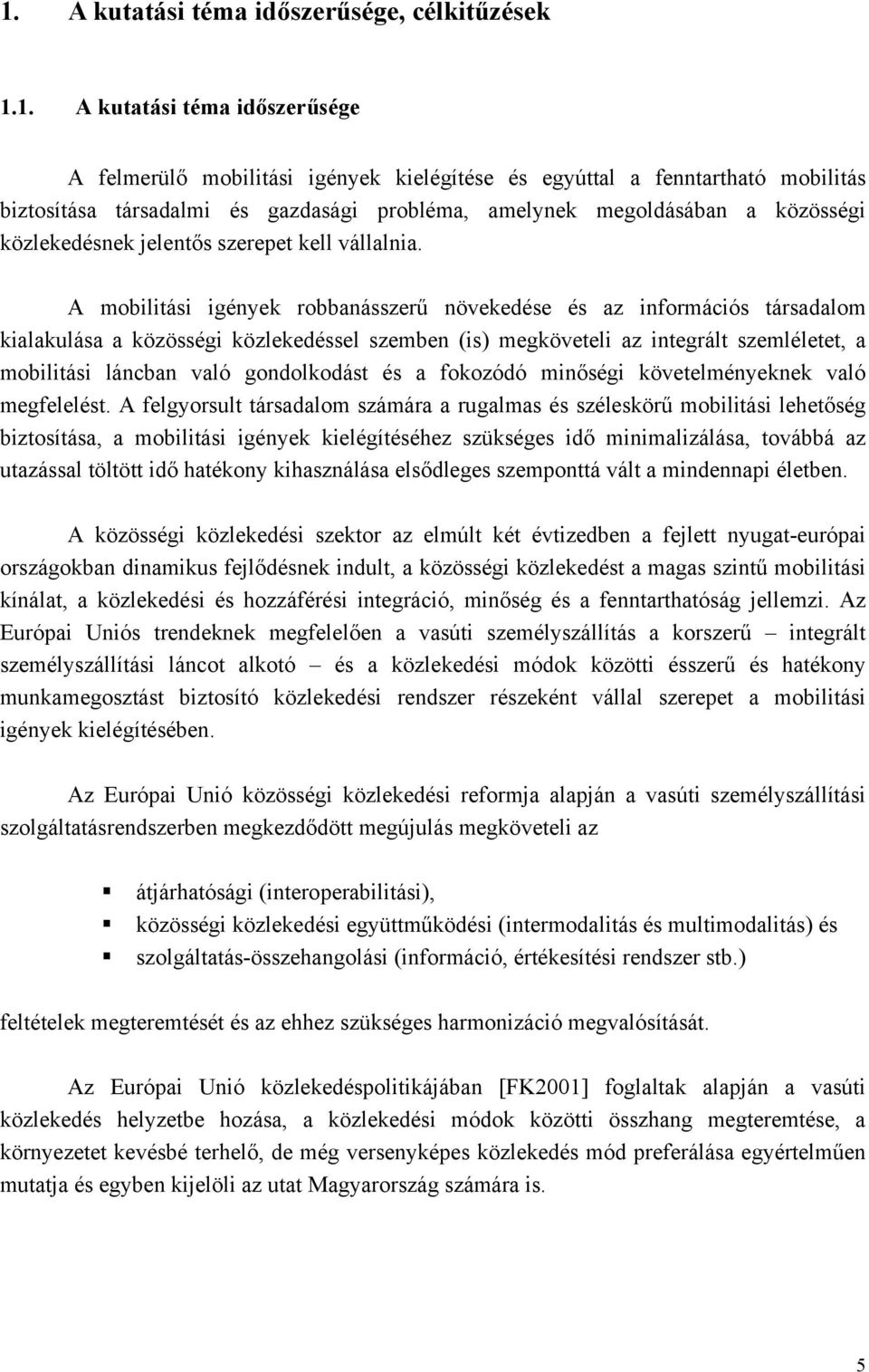 közlekedéssel szemben (is) megköveteli az integrált szemléletet, a mobilitási láncban való gondolkodást és a fokozódó minőségi követelményeknek való megfelelést A felgyorsult társadalom számára a