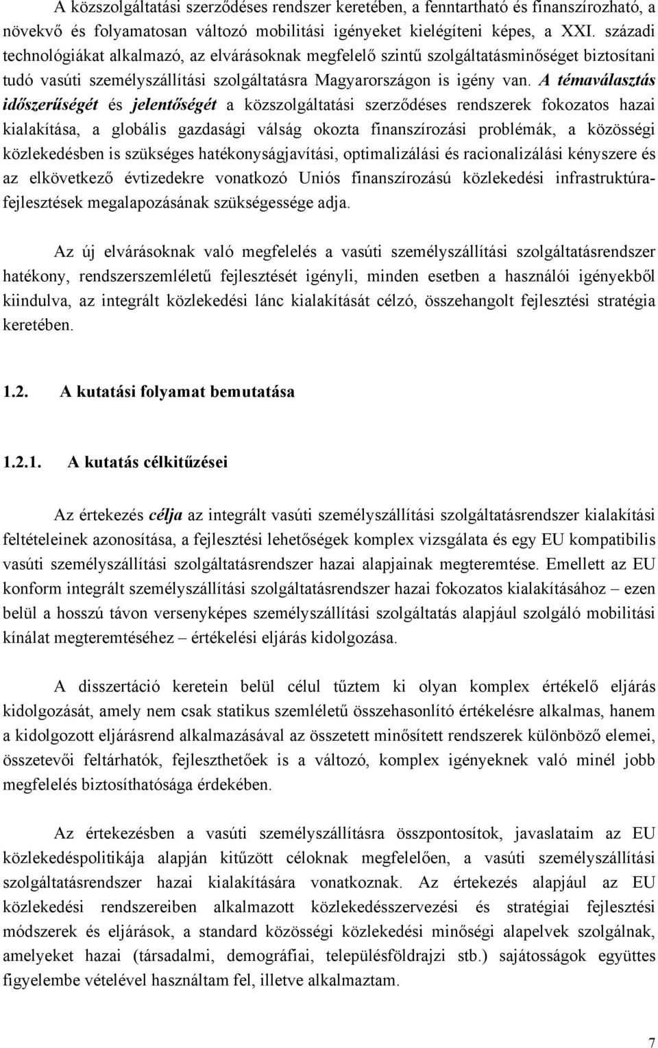 közszolgáltatási szerződéses rendszerek fokozatos hazai kialakítása, a globális gazdasági válság okozta finanszírozási problémák, a közösségi közlekedésben is szükséges hatékonyságjavítási,