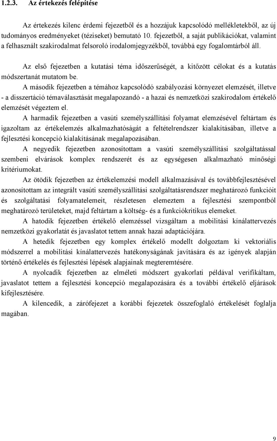 be A második fejezetben a témához kapcsolódó szabályozási környezet elemzését, illetve - a disszertáció témaválasztását megalapozandó - a hazai és nemzetközi szakirodalom értékelő elemzését végeztem