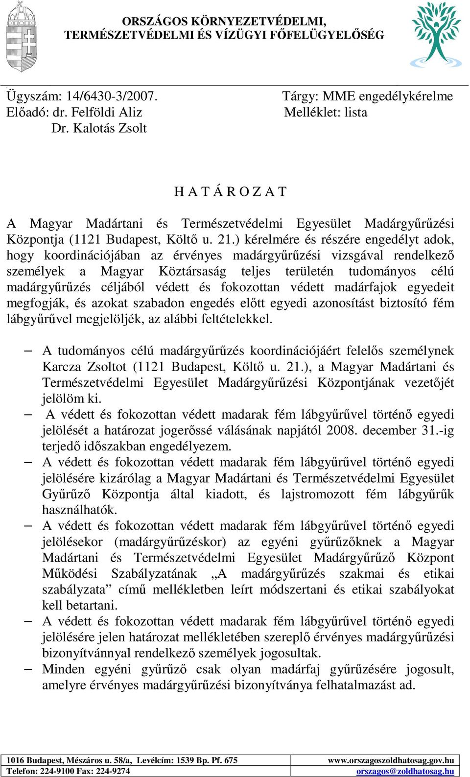 ) kérelmére és részére engedélyt adok, hogy koordinációjában az érvényes madárgyűrűzési vizsgával rendelkező személyek a Magyar Köztársaság teljes területén tudományos célú madárgyűrűzés céljából