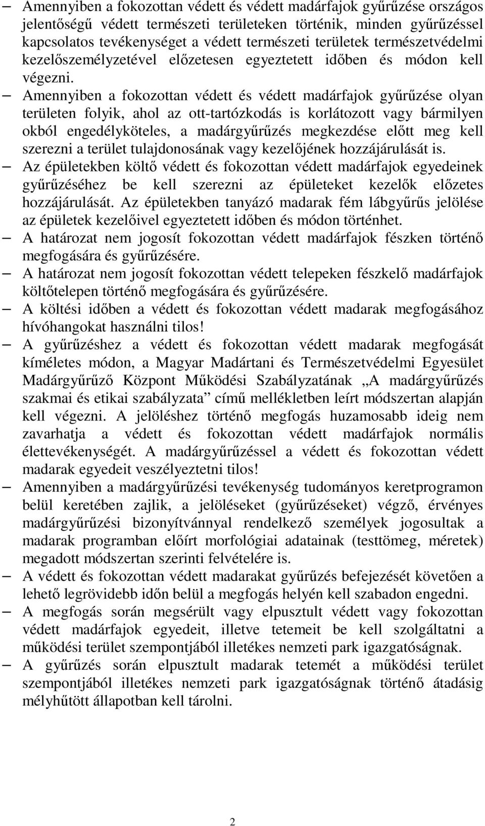 Amennyiben a fokozottan védett és védett madárfajok gyűrűzése olyan területen folyik, ahol az ott-tartózkodás is korlátozott vagy bármilyen okból engedélyköteles, a madárgyűrűzés megkezdése előtt meg