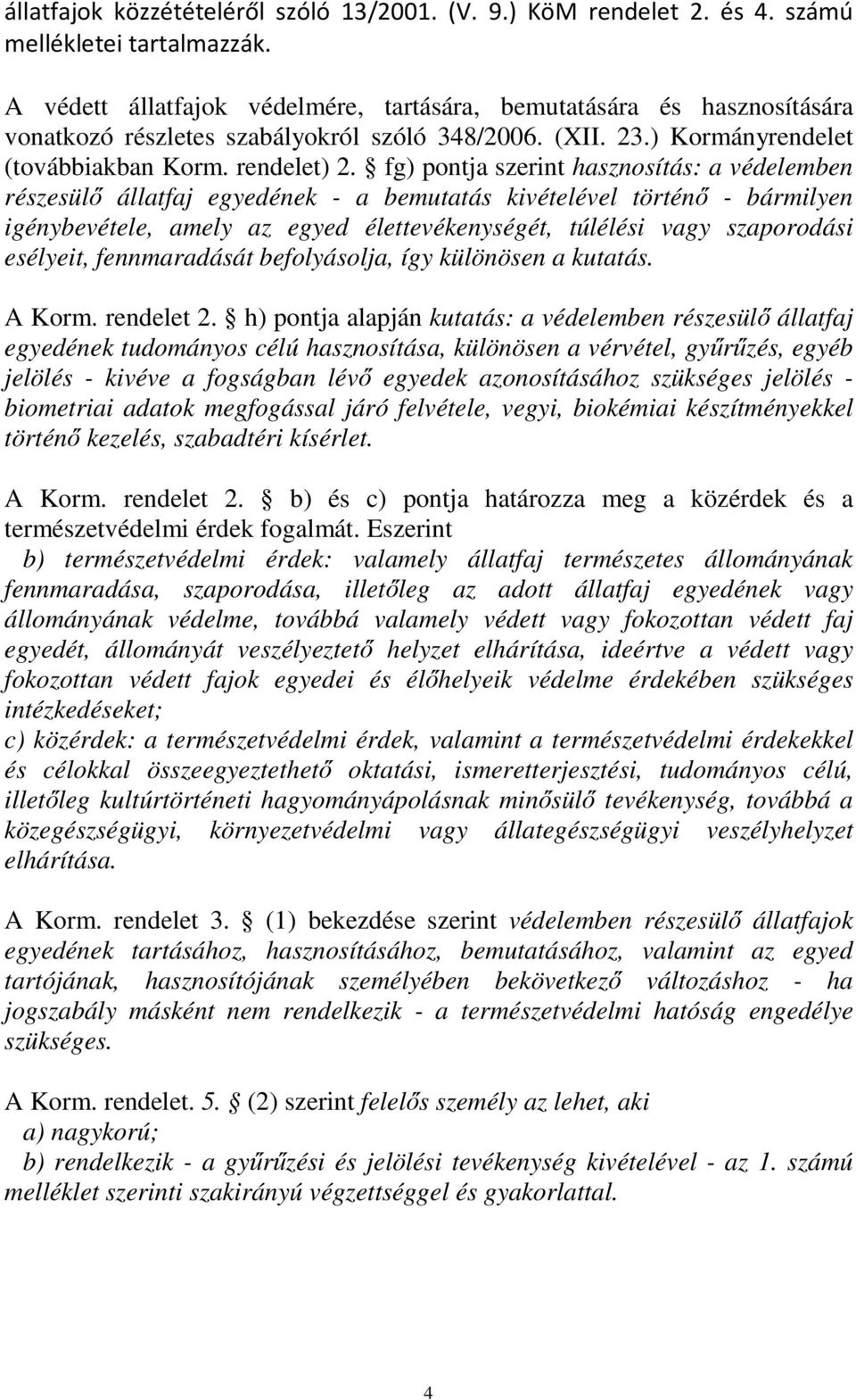 fg) pontja szerint hasznosítás: a védelemben részesülő állatfaj egyedének - a bemutatás kivételével történő - bármilyen igénybevétele, amely az egyed élettevékenységét, túlélési vagy szaporodási