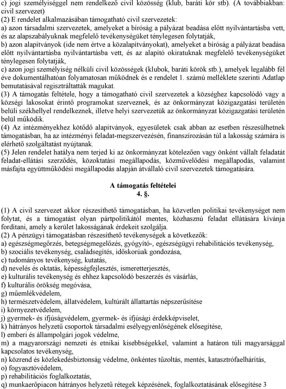 alapszabályuknak megfelelő tevékenységüket ténylegesen folytatják, b) azon alapítványok (ide nem értve a közalapítványokat), amelyeket a bíróság a pályázat beadása előtt nyilvántartásba