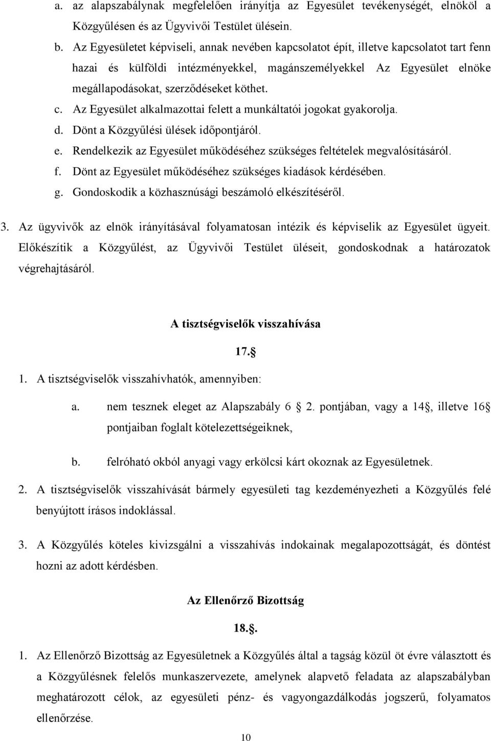 c. Az Egyesület alkalmazottai felett a munkáltatói jogokat gyakorolja. d. Dönt a Közgyűlési ülések időpontjáról. e. Rendelkezik az Egyesület működéséhez szükséges feltételek megvalósításáról. f. Dönt az Egyesület működéséhez szükséges kiadások kérdésében.